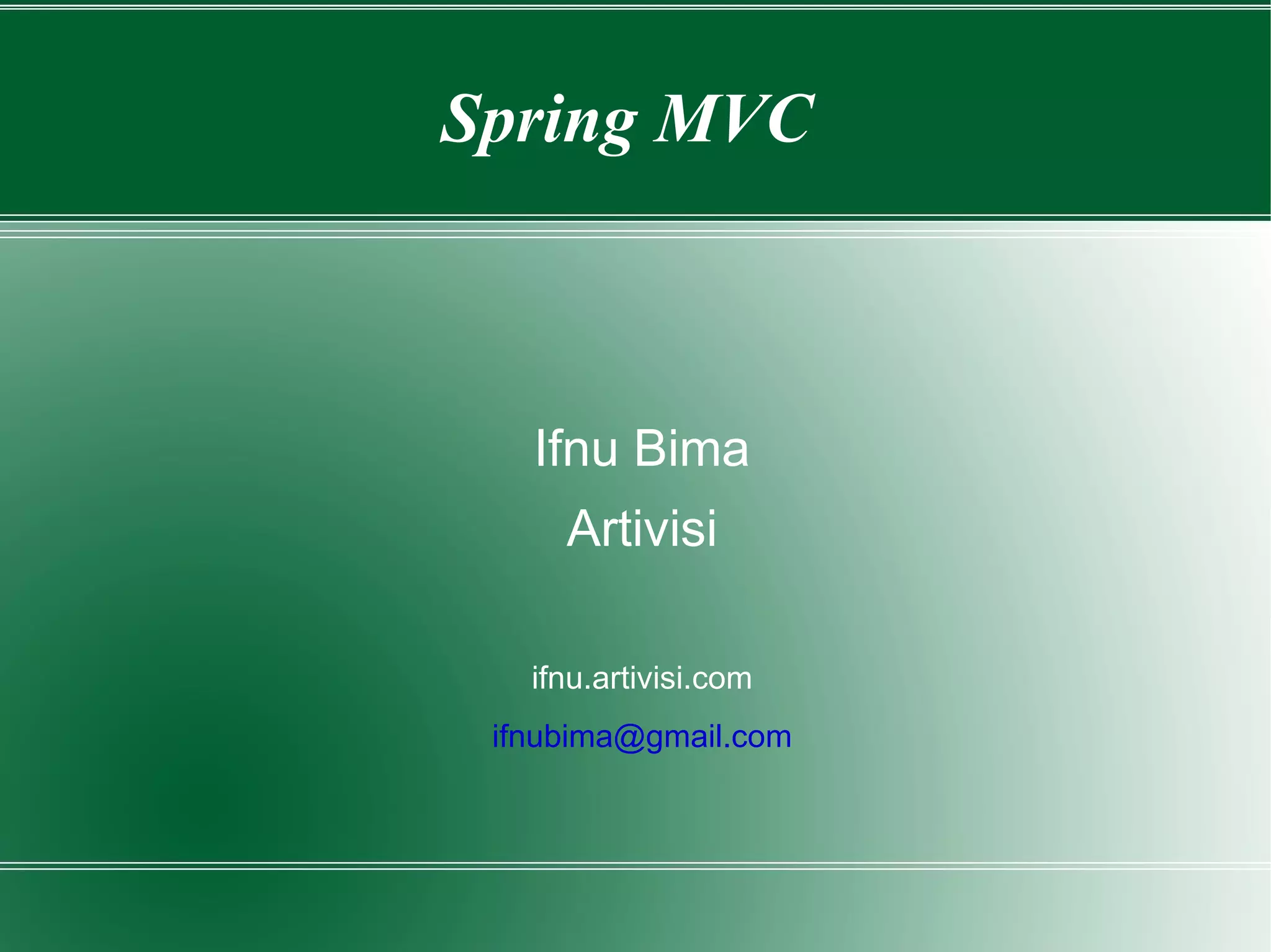 Spring MVC Ifnu Bima Artivisi ifnu.artivisi.com [email_address] 