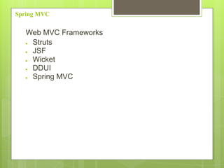 Spring MVC
Web MVC Frameworks
● Struts
● JSF
● Wicket
● DDUI
● Spring MVC
 