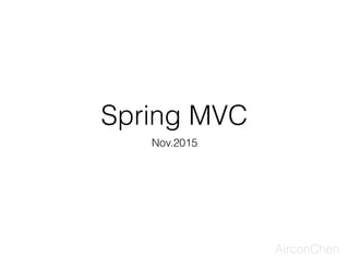 Spring MVC
Nov.2015
AirconChen
 