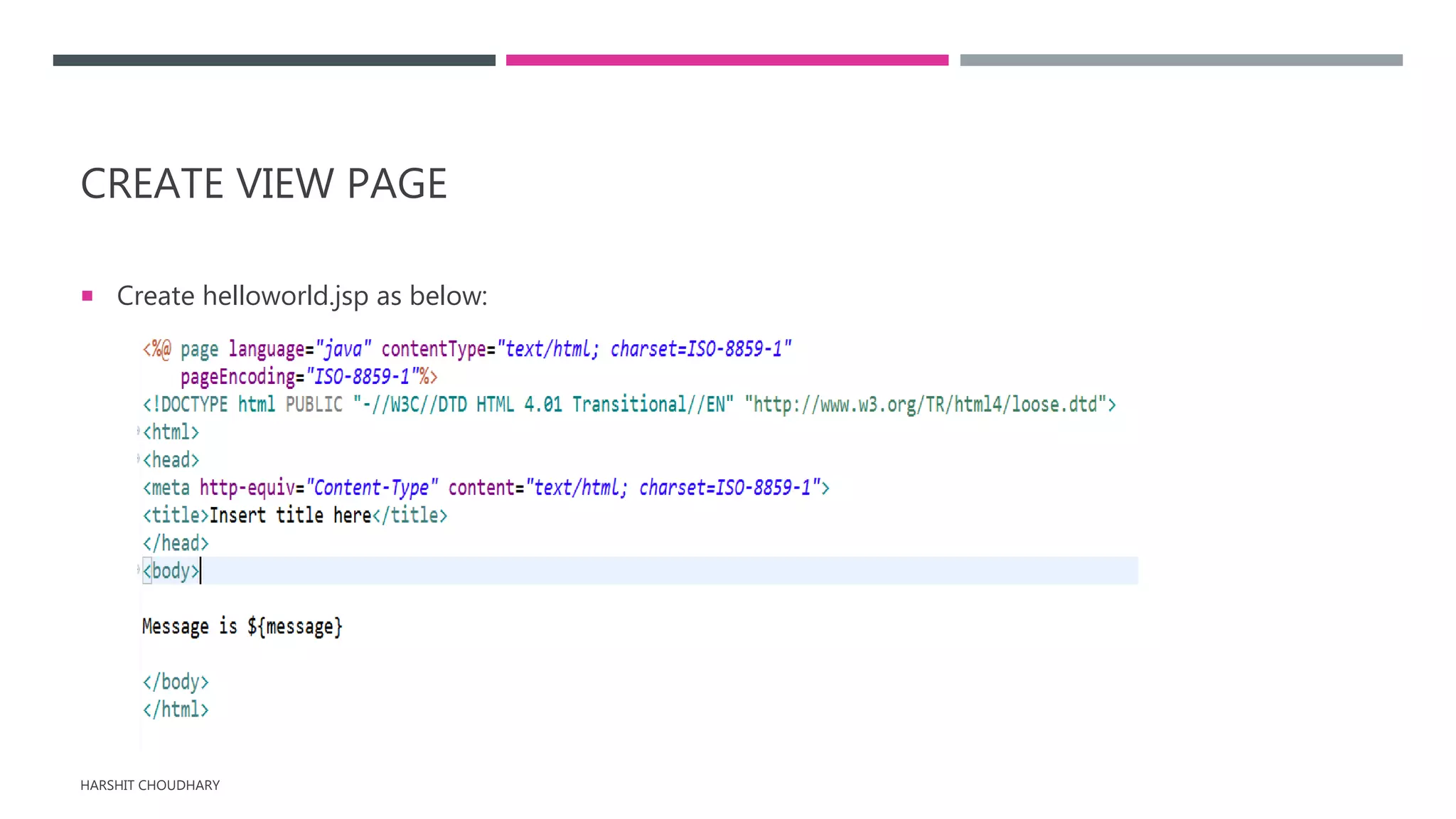 CREATE VIEW PAGE
 Create helloworld.jsp as below:
HARSHIT CHOUDHARY
 