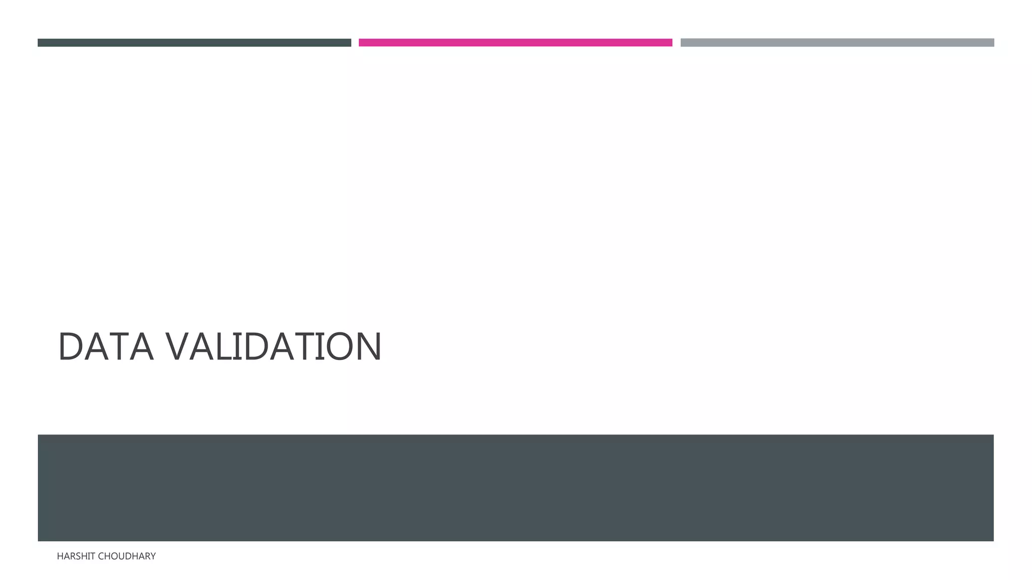 DATA VALIDATION
HARSHIT CHOUDHARY
 