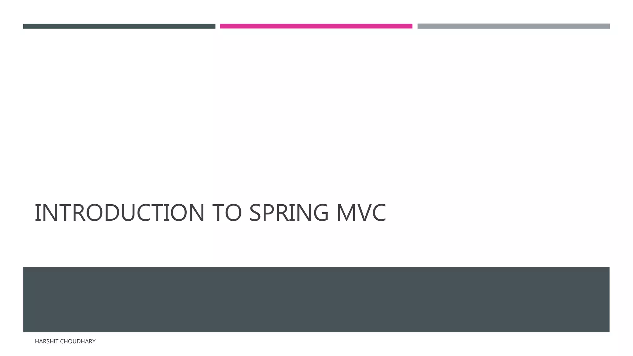 INTRODUCTION TO SPRING MVC
HARSHIT CHOUDHARY
 