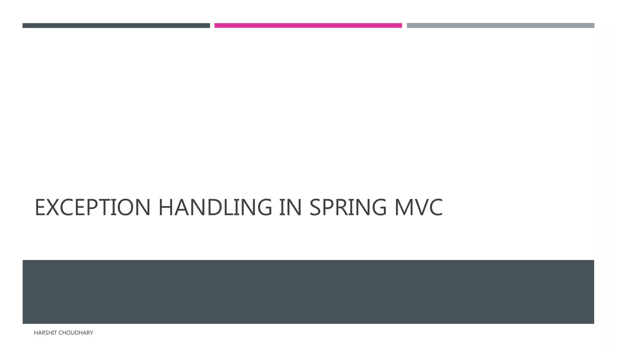 EXCEPTION HANDLING IN SPRING MVC
HARSHIT CHOUDHARY
 