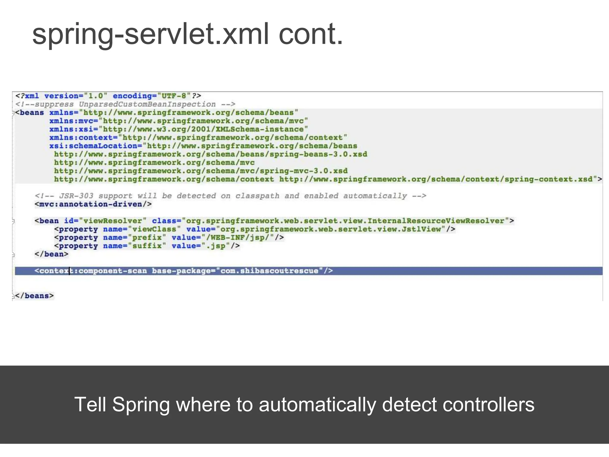 spring-servlet.xml cont.
Tell Spring where to automatically detect controllers
 