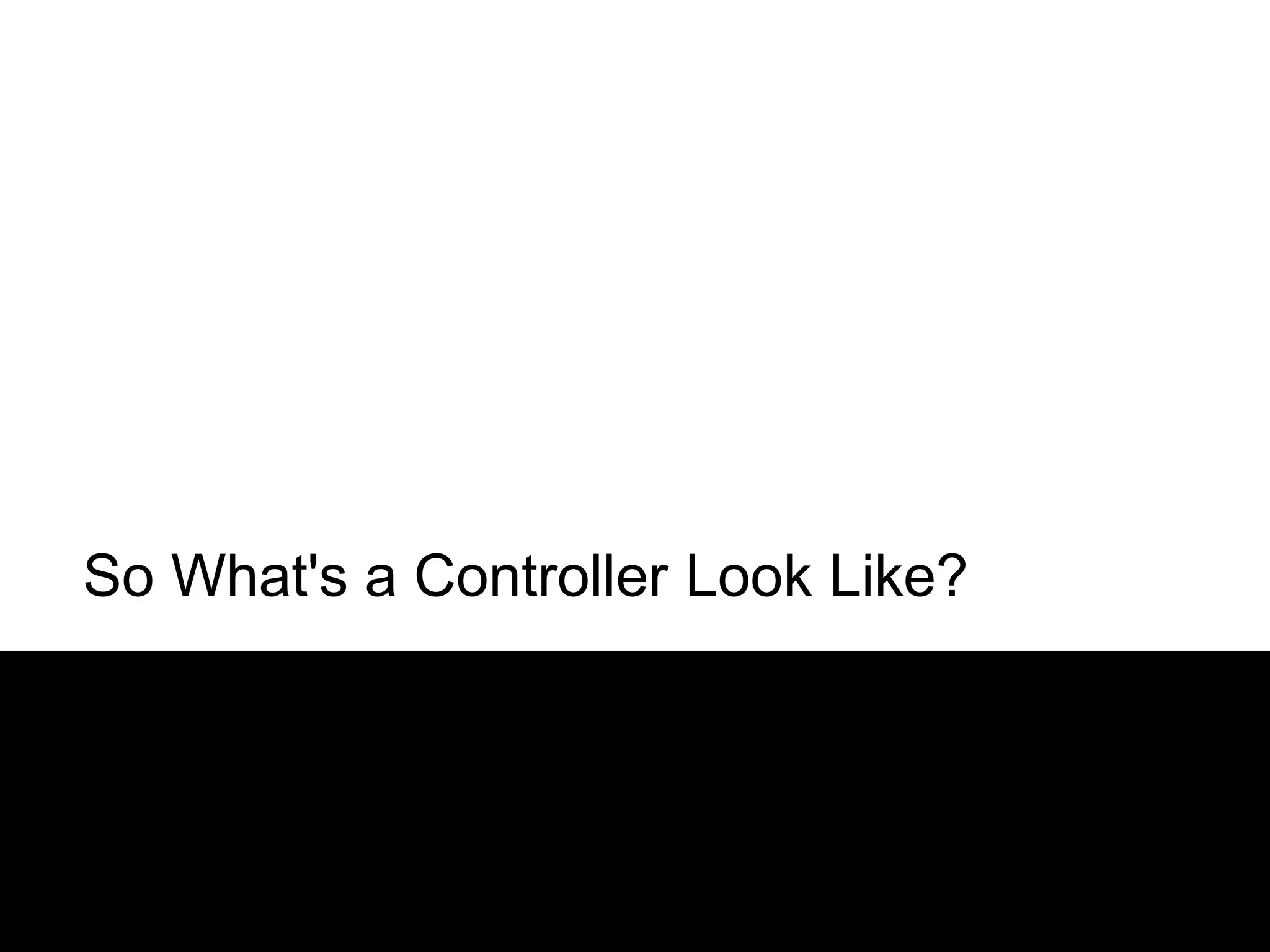 So What's a Controller Look Like?
 