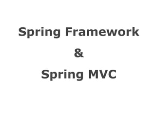 Spring Framework
&
Spring MVC
 