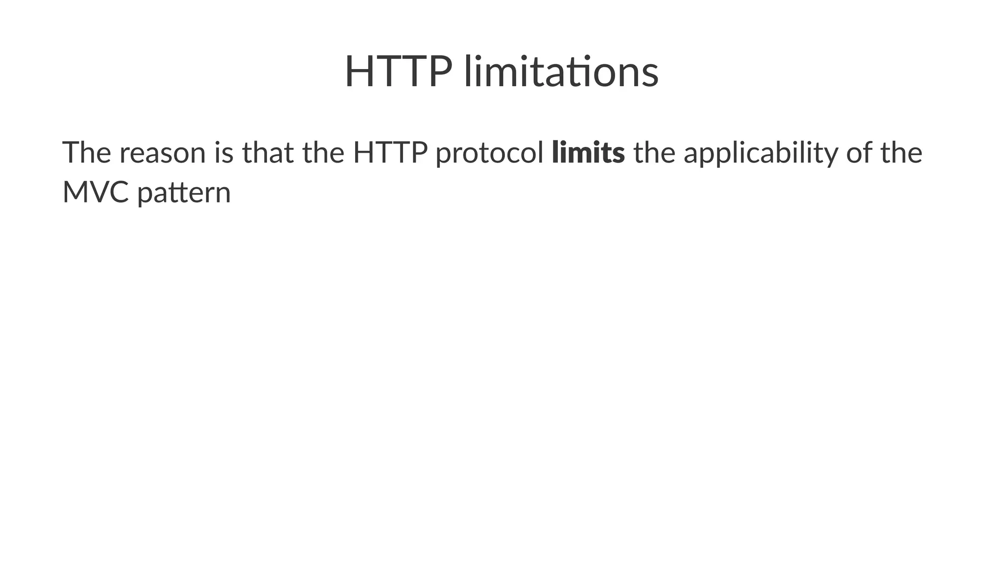 HTTP limita*ons
The reason is that the HTTP protocol limits the applicability of the
MVC pa7ern
 