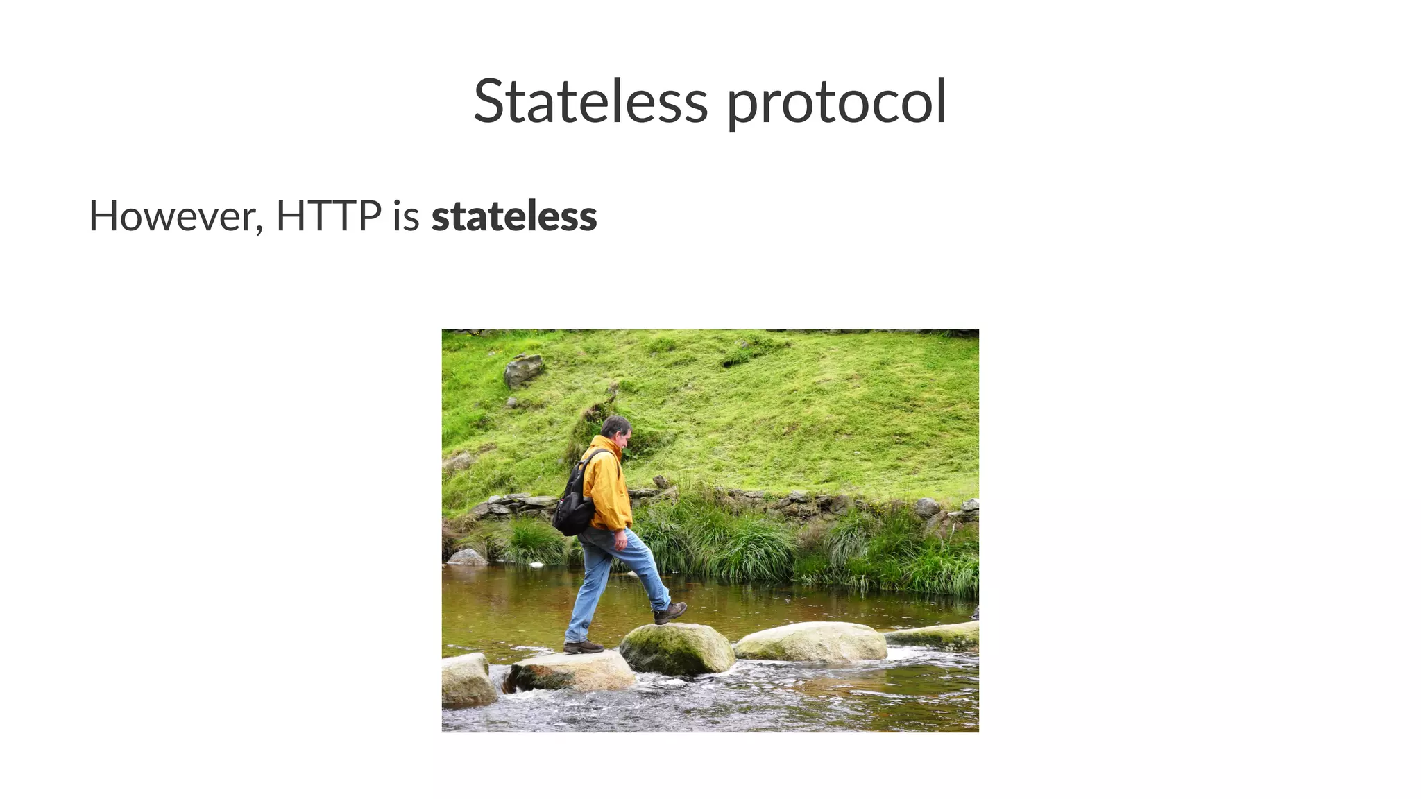 Stateless protocol
However, HTTP is stateless
 