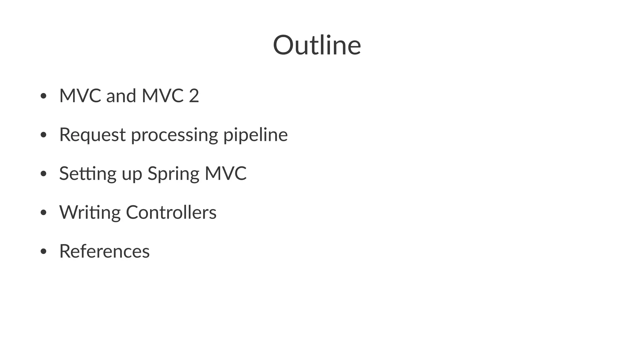 Outline
• MVC and MVC 2
• Request processing pipeline
• Se8ng up Spring MVC
• Wri:ng Controllers
• References
 
