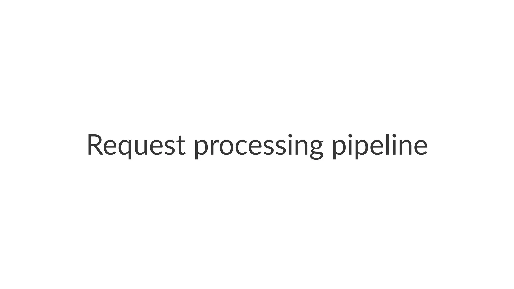 Request processing pipeline
 