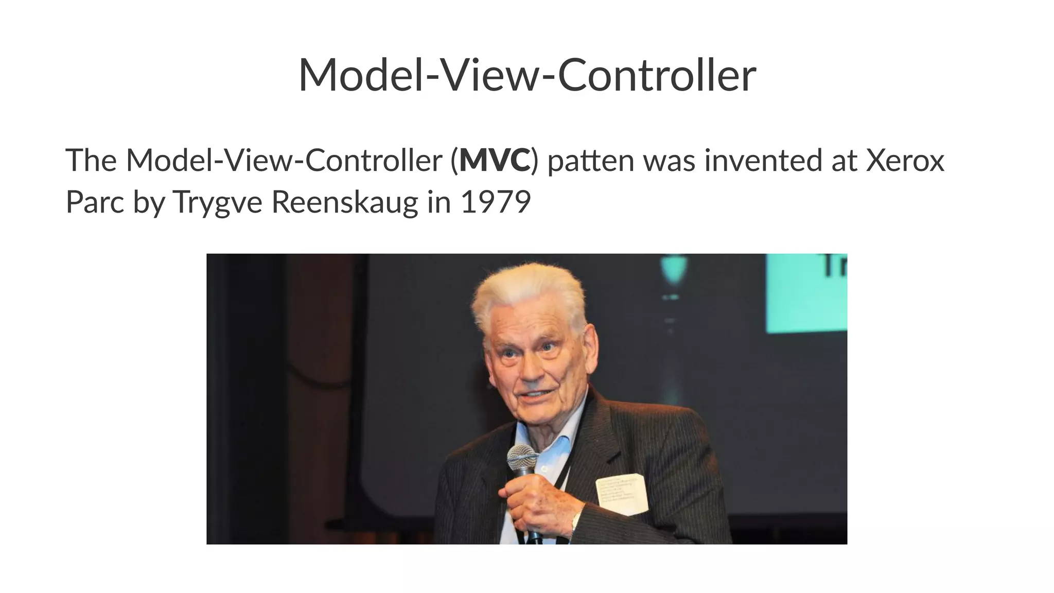Model-View-Controller
The Model-View-Controller (MVC) pa5en was invented at Xerox
Parc by Trygve Reenskaug in 1979
 