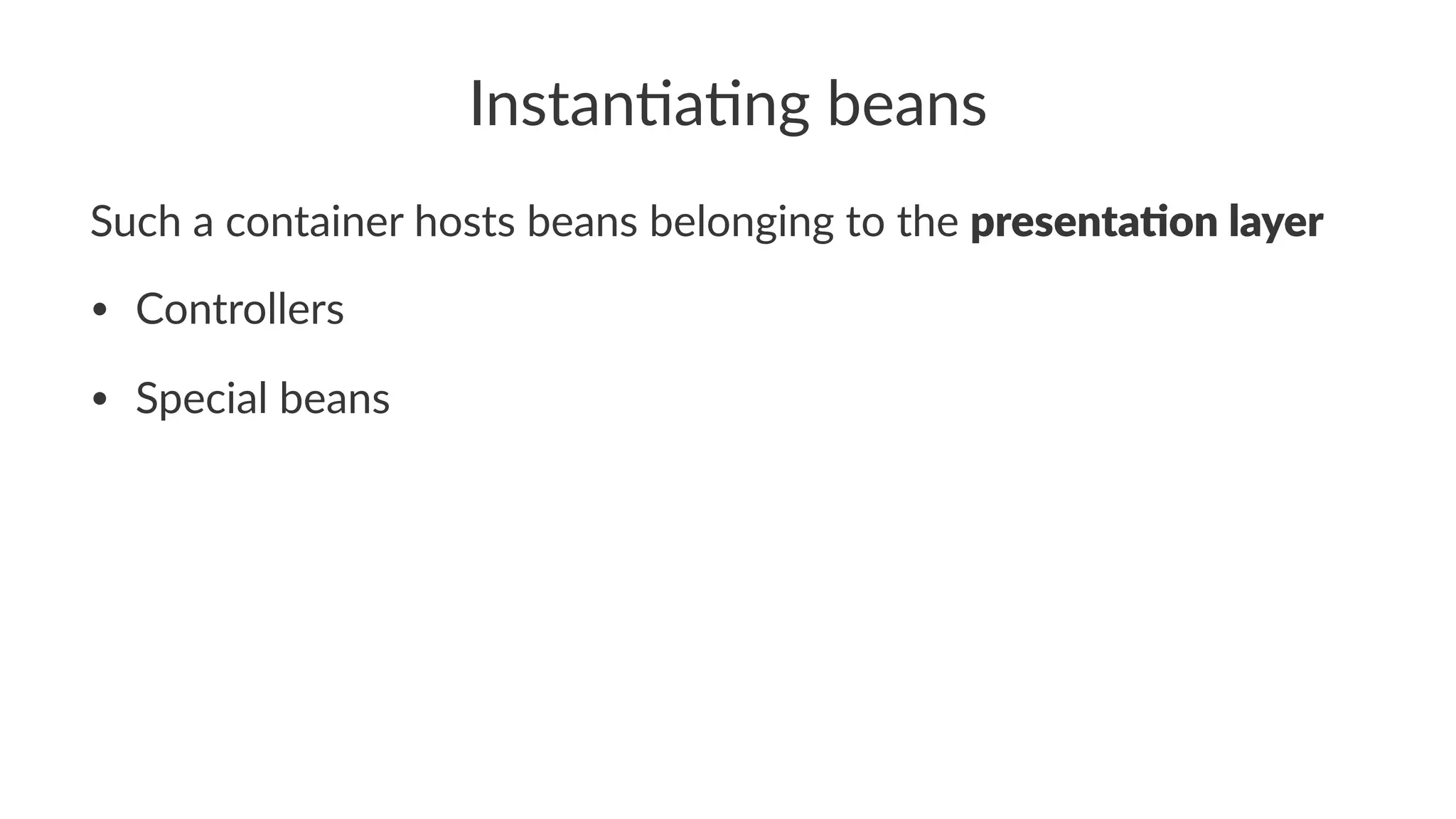 Instan&a&ng beans
Such a container hosts beans belonging to the presenta(on layer
• Controllers
• Special beans
 