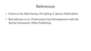 References
• Clarence Ho, Rob Harrop, Pro Spring 3, Apress Publica8ons
• Rod Johnson et al., Professional Java Development with the
Spring Framework, Wiley Publishing
 