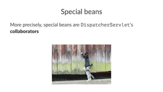 Special beans
More precisely, special beans are DispatcherServlet's
collaborators
 