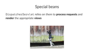 Special beans
DispatcherServlet relies on them to process requests and
render the appropriate views
 
