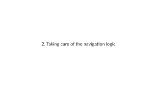2. Taking care of the naviga2on logic
 