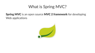 What is Spring MVC?
Spring MVC is an open source MVC 2 framework for developing
Web applica3ons
 