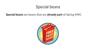 Special beans
Special beans are beans that are already part of Spring MVC
 
