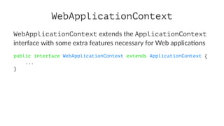 WebApplicationContext
WebApplicationContext extends the ApplicationContext
interface with some extra features necessary fo...
