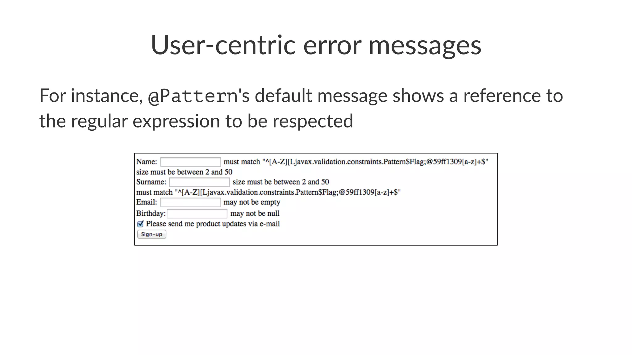 User-centric error messages
For instance, @Pattern's default message shows a reference to
the regular expression to be respected
 