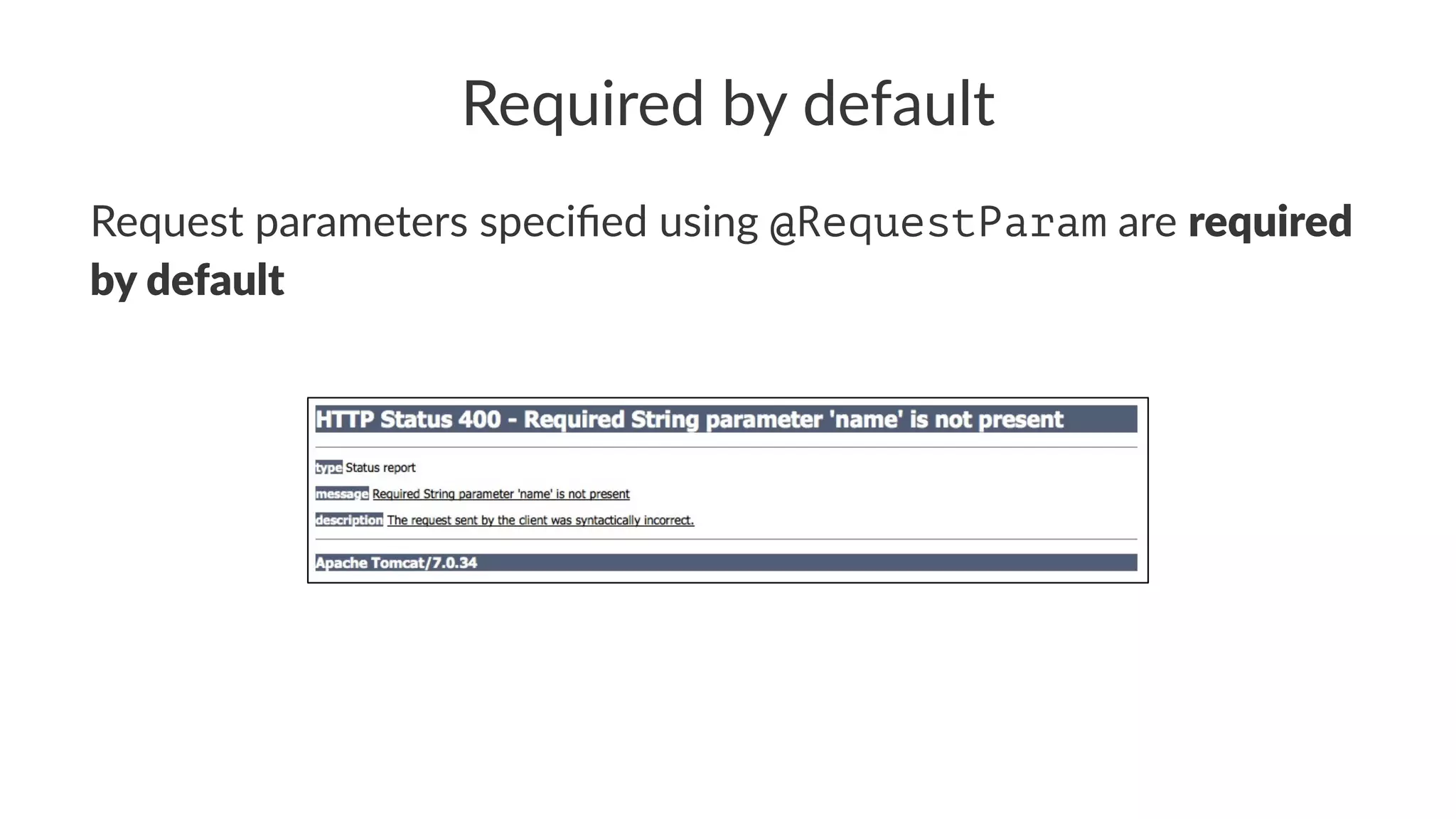Required by default
Request parameters speciﬁed using @RequestParam are required
by default
 
