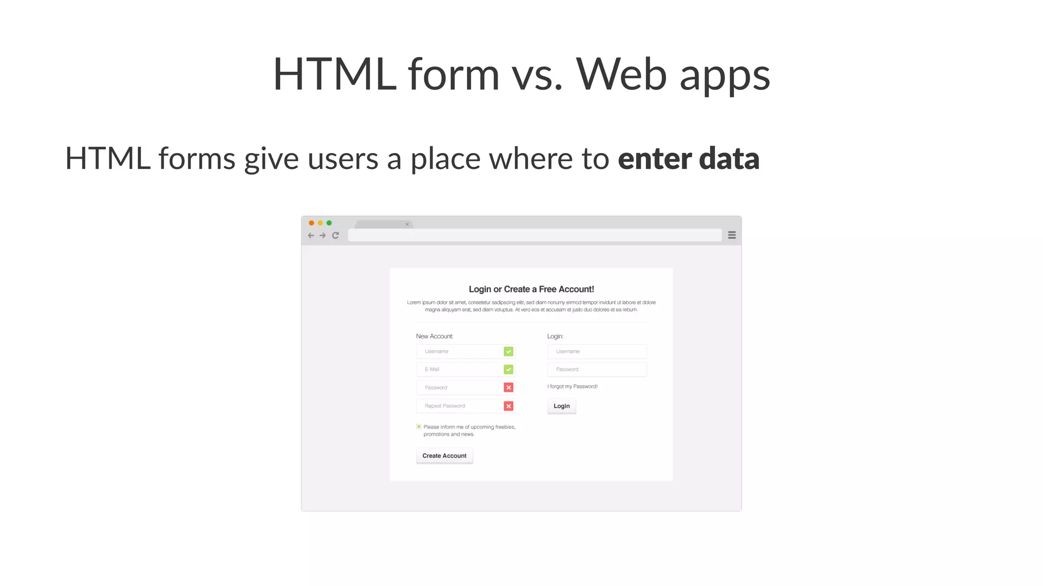 HTML form vs. Web apps
HTML forms give users a place where to enter data
 