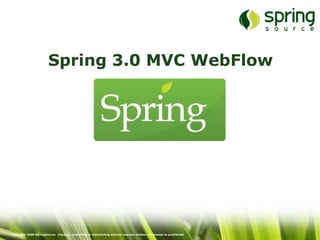 Spring 3.0 MVC WebFlow




Copyright 2008 SpringSource. Copying, publishing or distributing without express written permission is prohibited.
 