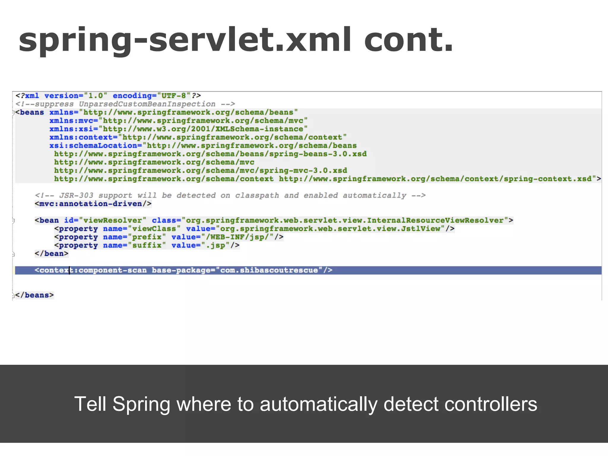 spring-servlet.xml cont.




   Tell Spring where to automatically detect controllers
 