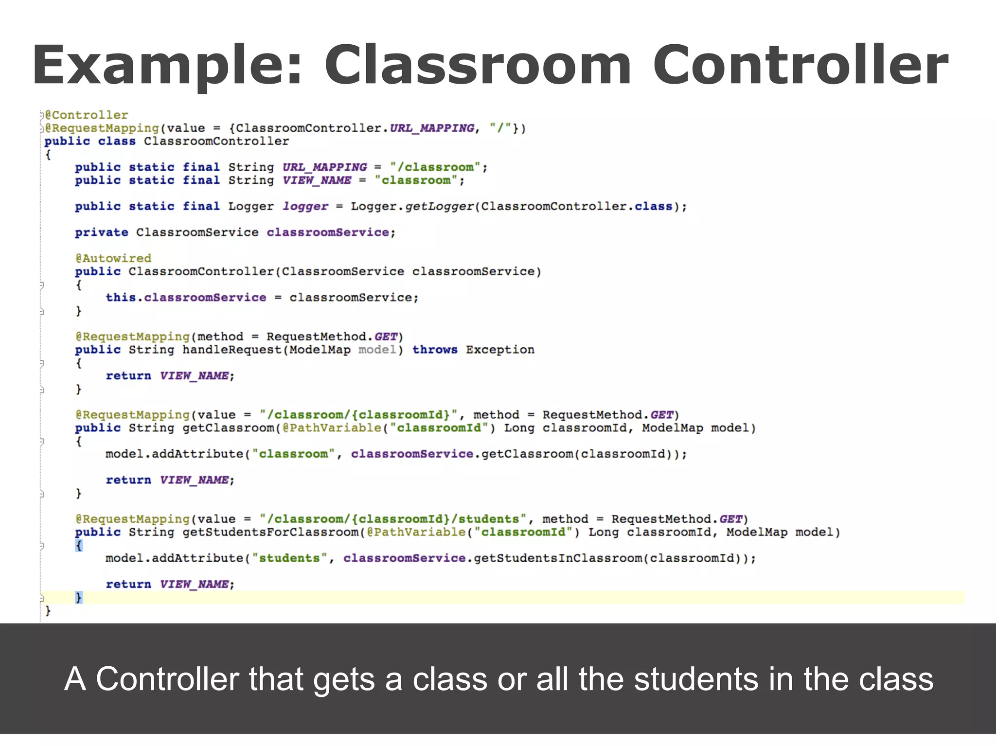 Example: Classroom Controller




 A Controller that gets a class or all the students in the class
 