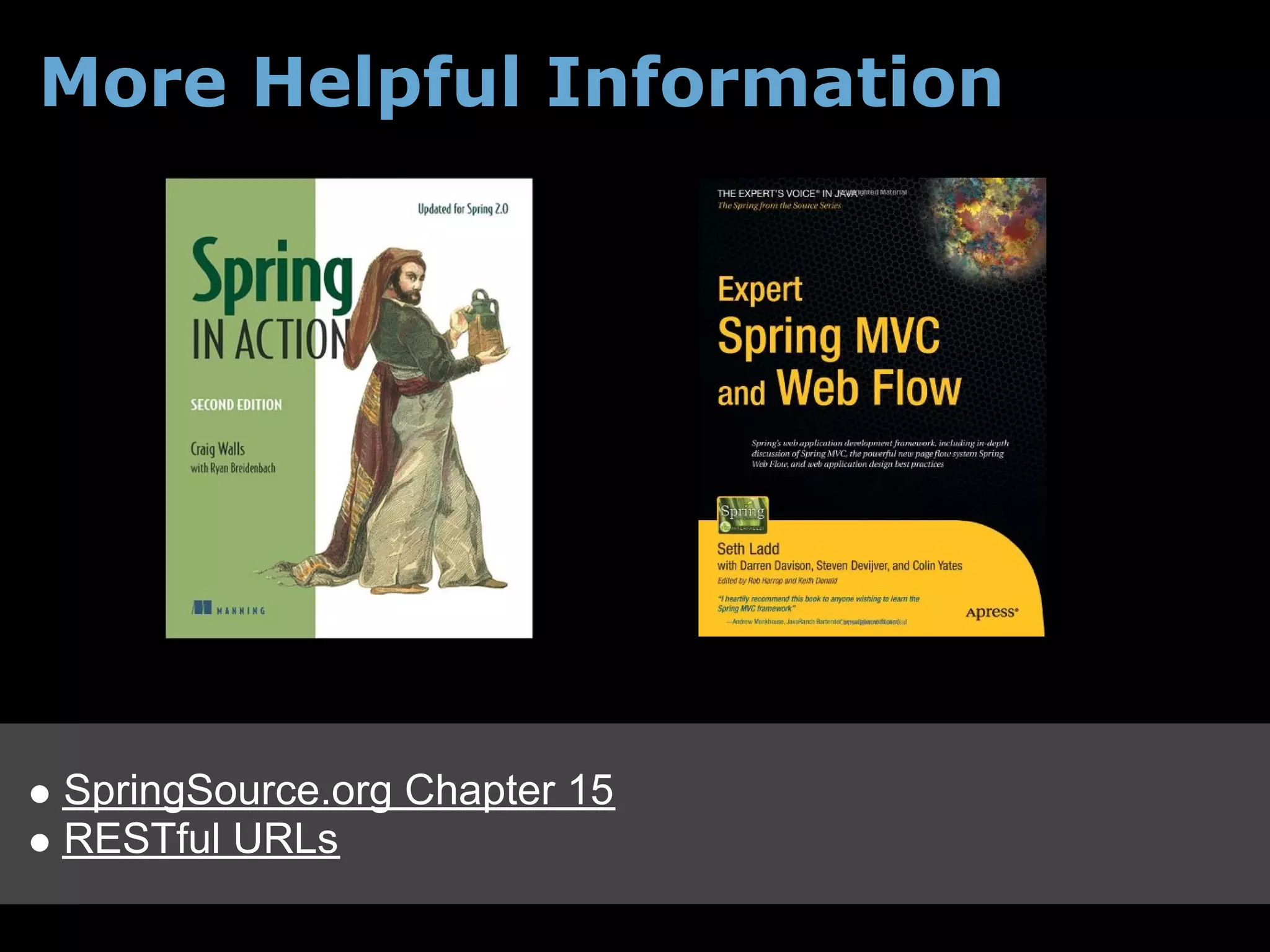 More Helpful Information




SpringSource.org Chapter 15
RESTful URLs
 