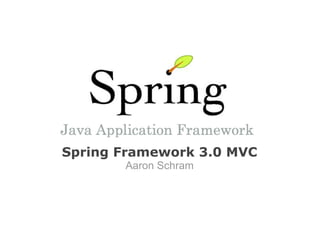 Spring Framework 3.0 MVC
       Aaron Schram
 