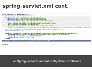spring-servlet.xml cont.




   Tell Spring where to automatically detect controllers
 