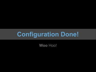 Configuration Done!
      Woo Hoo!
 