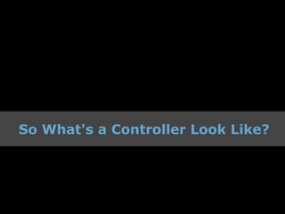 So What's a Controller Look Like?
 