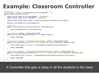 Example: Classroom Controller




 A Controller that gets a class or all the students in the class
 