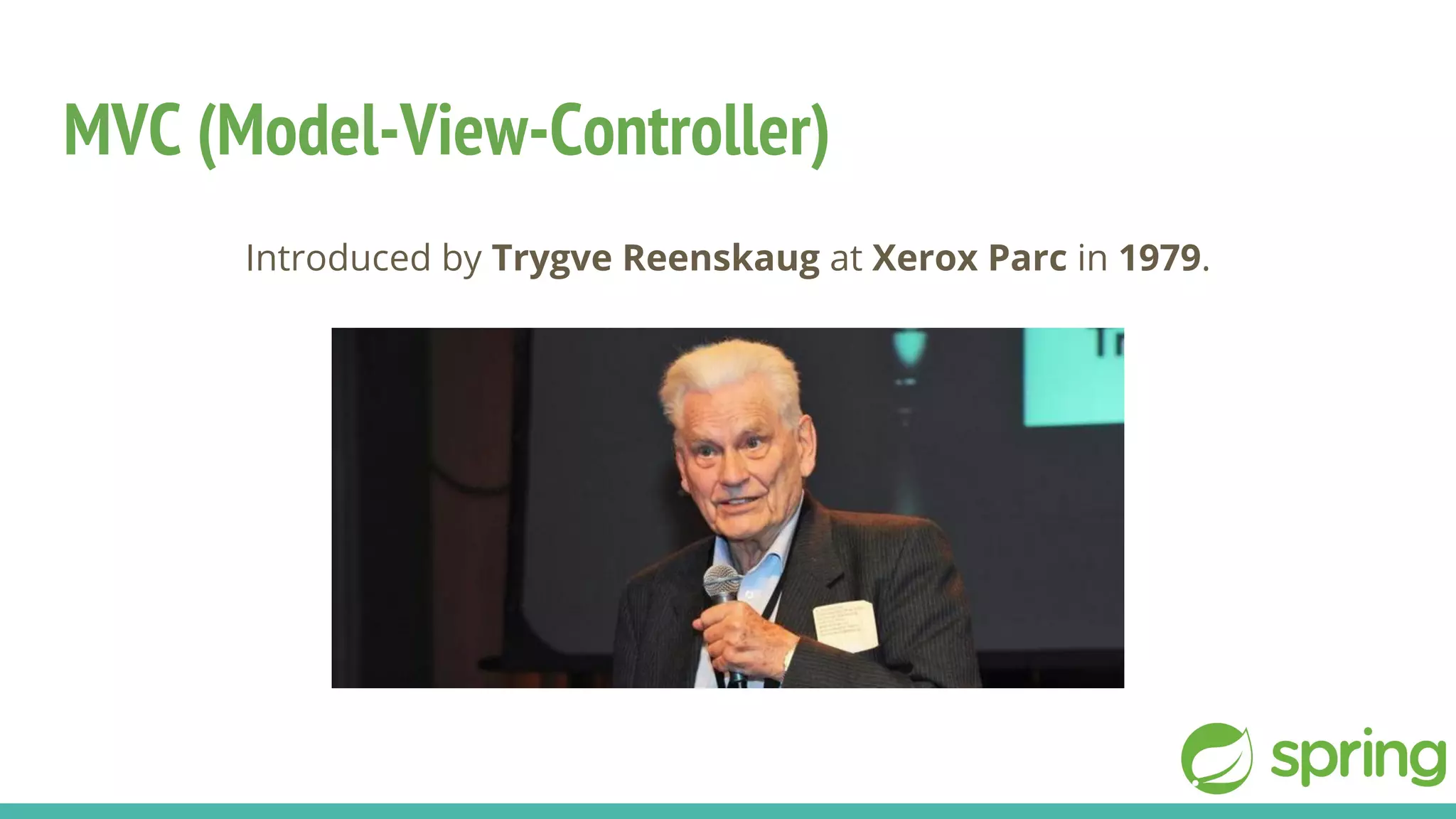 MVC (Model-View-Controller)
Introduced by Trygve Reenskaug at Xerox Parc in 1979.
 