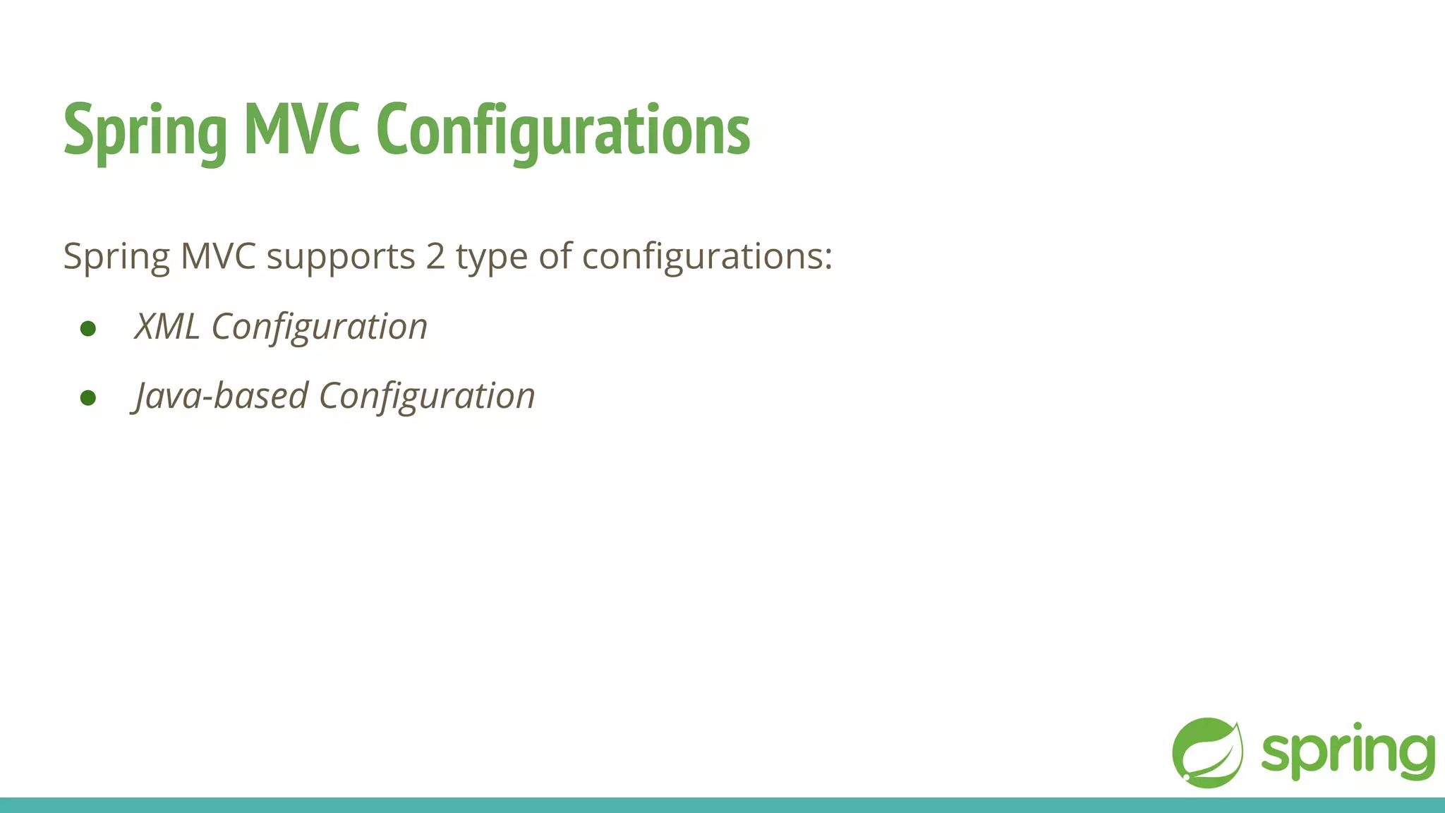 Spring MVC Configurations
Spring MVC supports 2 type of configurations:
● XML Configuration
● Java-based Configuration
 