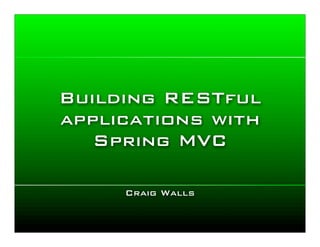 Building RESTful
applications with
   Spring MVC

     Craig Walls
 