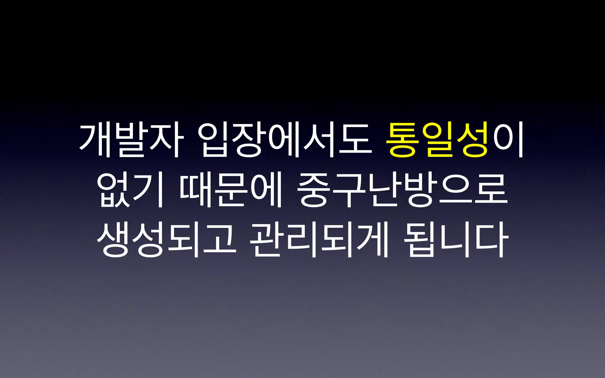 개발자 입장에서도 통일성이
 없기 때문에 중구난방으로
 생성되고 관리되게 됩니다
 