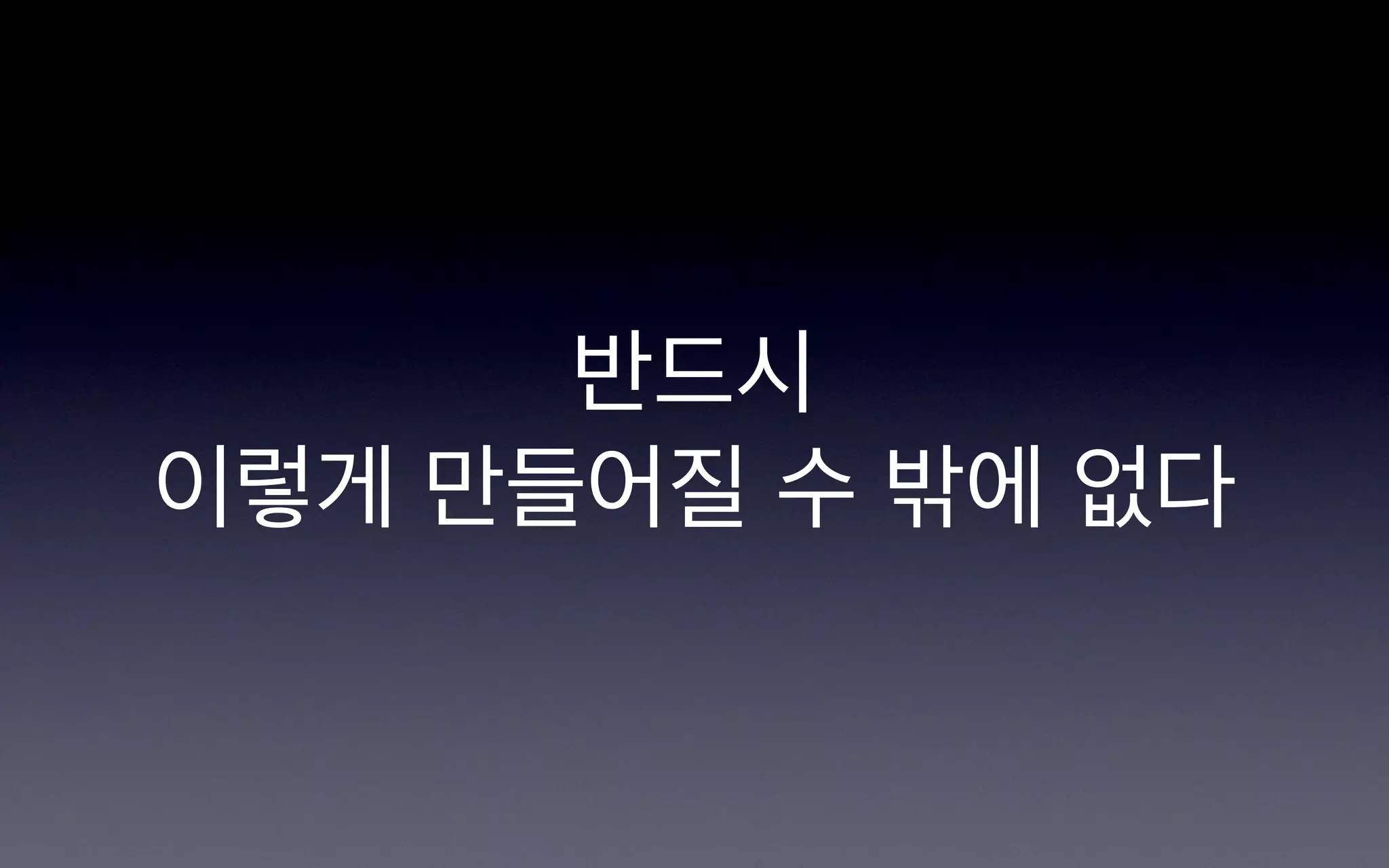 반드시
이렇게 만들어질 수 밖에 없다
 