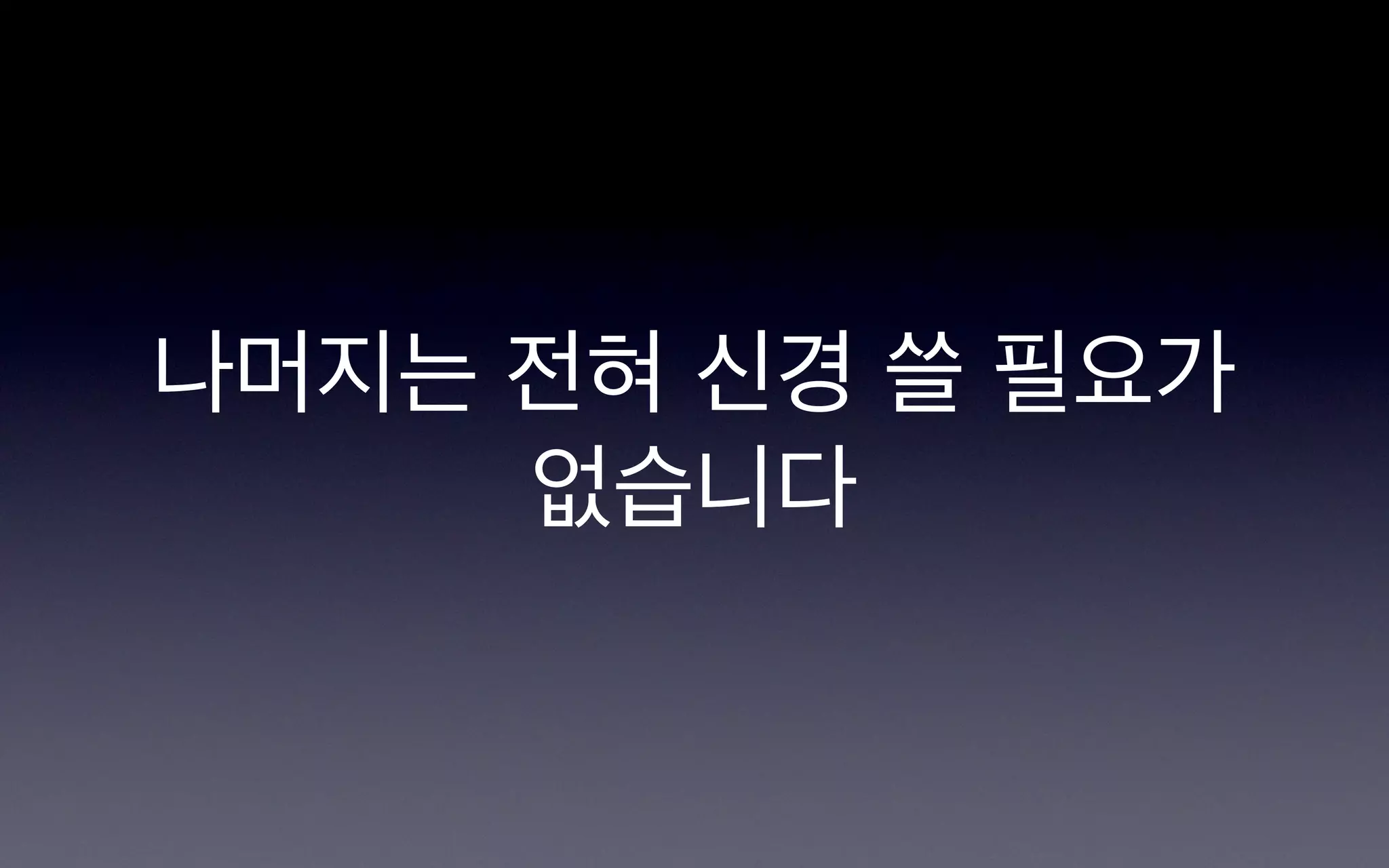 나머지는 전혀 신경 쓸 필요가
     없습니다
 