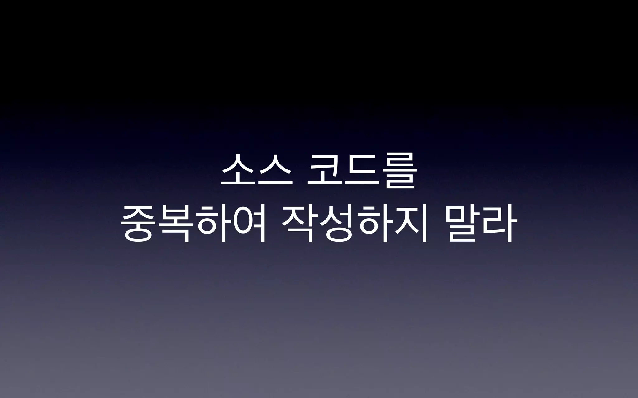 소스 코드를
중복하여 작성하지 말라
 