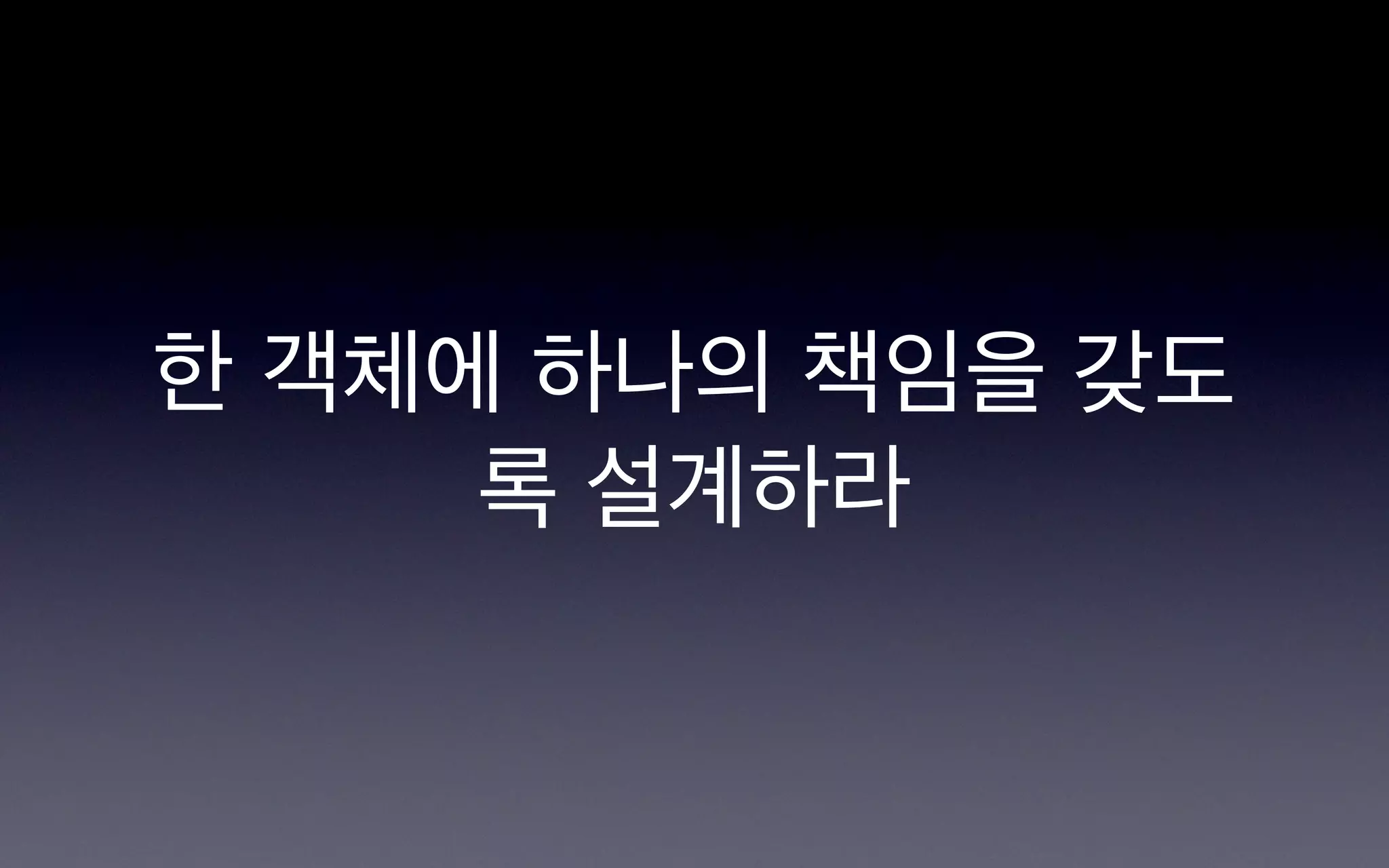 한 객체에 하나의 책임을 갖도
     록 설계하라
 