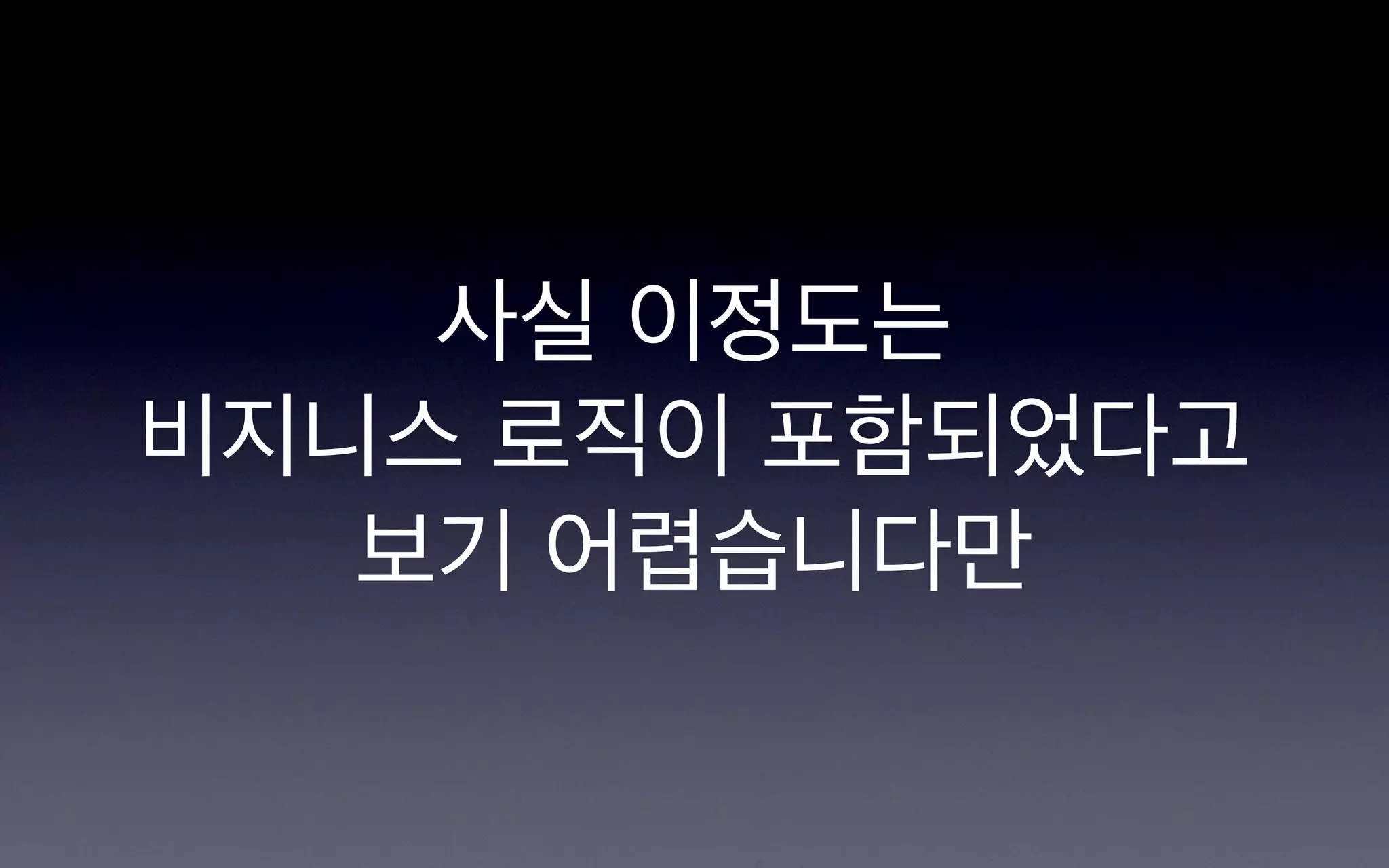 사실 이정도는
비지니스 로직이 포함되었다고
   보기 어렵습니다만
 
