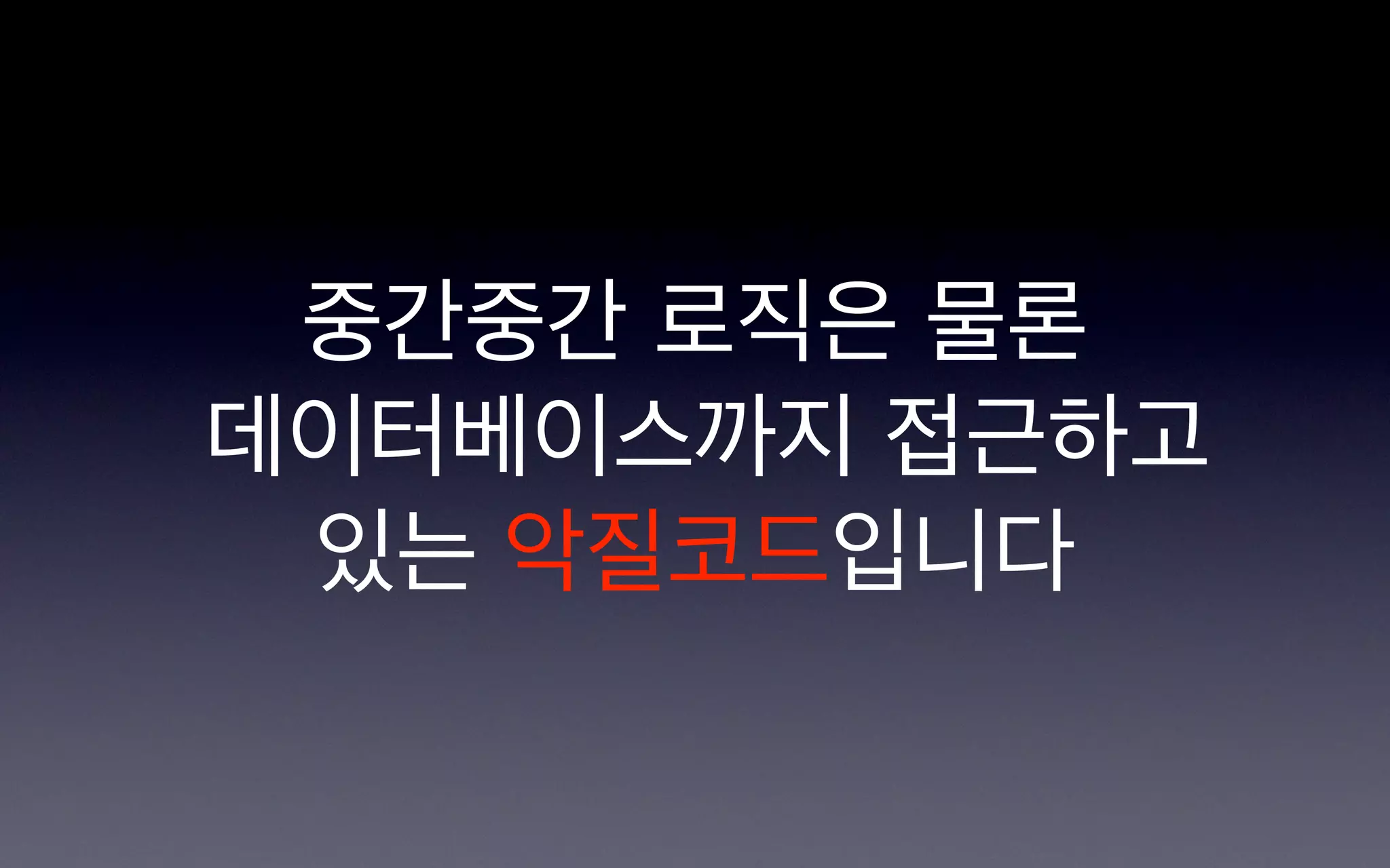 중간중간 로직은 물론
데이터베이스까지 접근하고
 있는 악질코드입니다
 