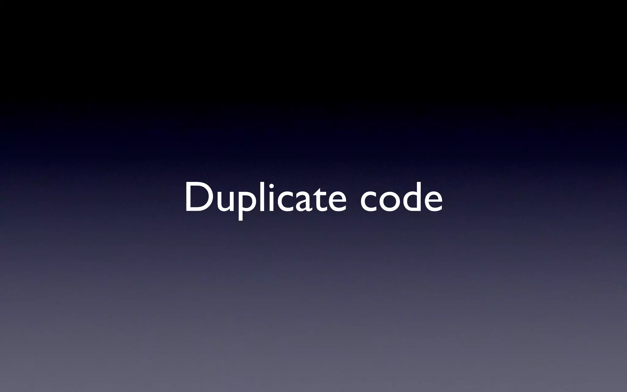 Duplicate code
 