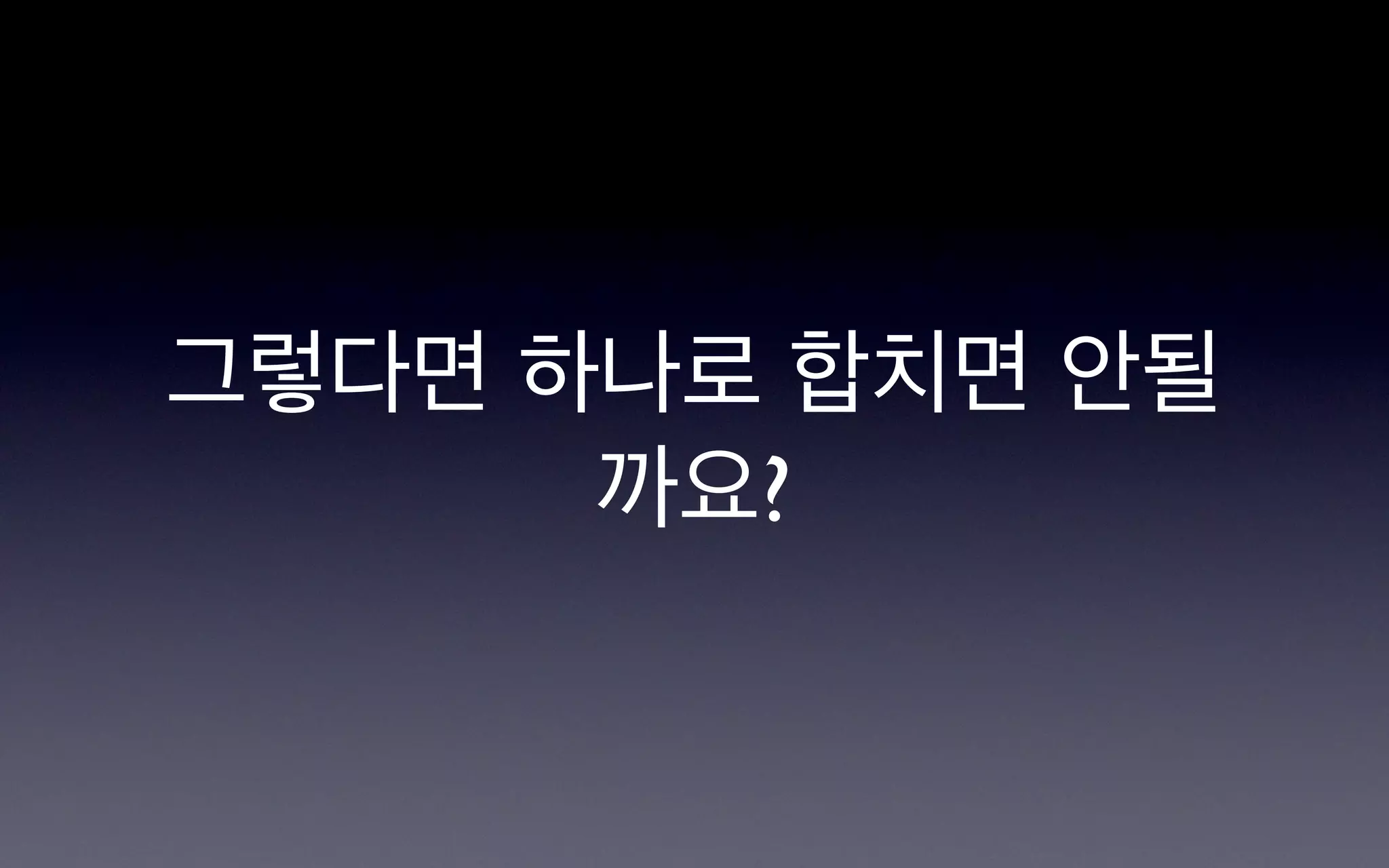 그렇다면 하나로 합치면 안될
      까요?
 