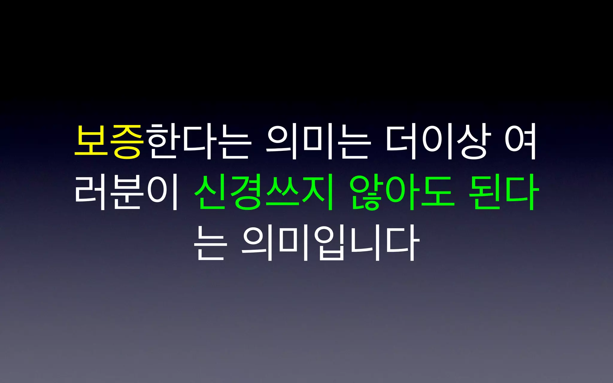 보증한다는 의미는 더이상 여
러분이 신경쓰지 않아도 된다
    는 의미입니다
 