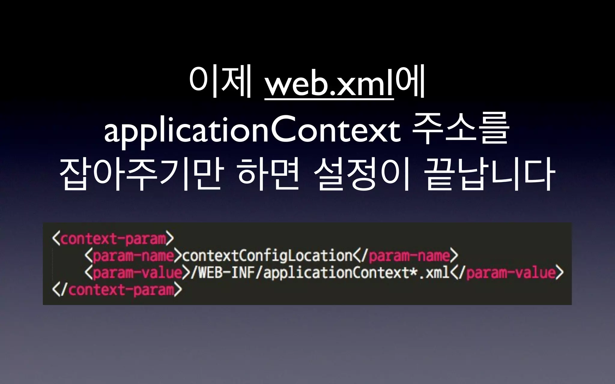 이제 web.xml에
 applicationContext 주소를
잡아주기만 하면 설정이 끝납니다
 