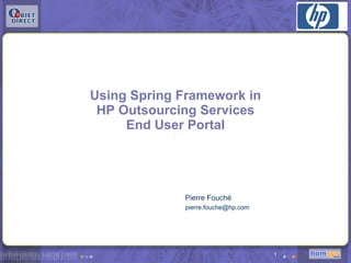 Using Spring Framework in HP Outsourcing Services End User Portal Pierre Fouché [email_address] 